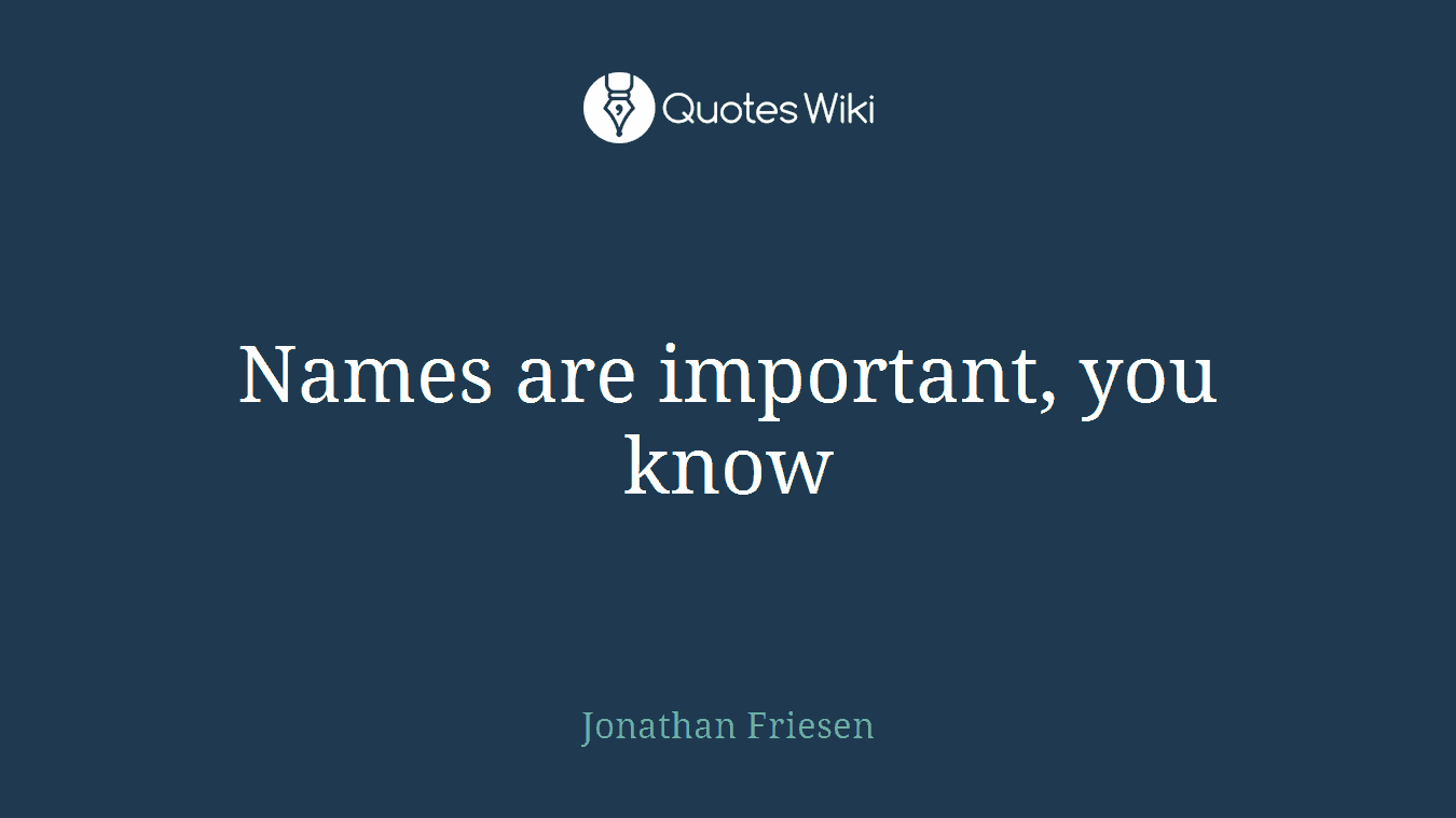 Names are important, you know