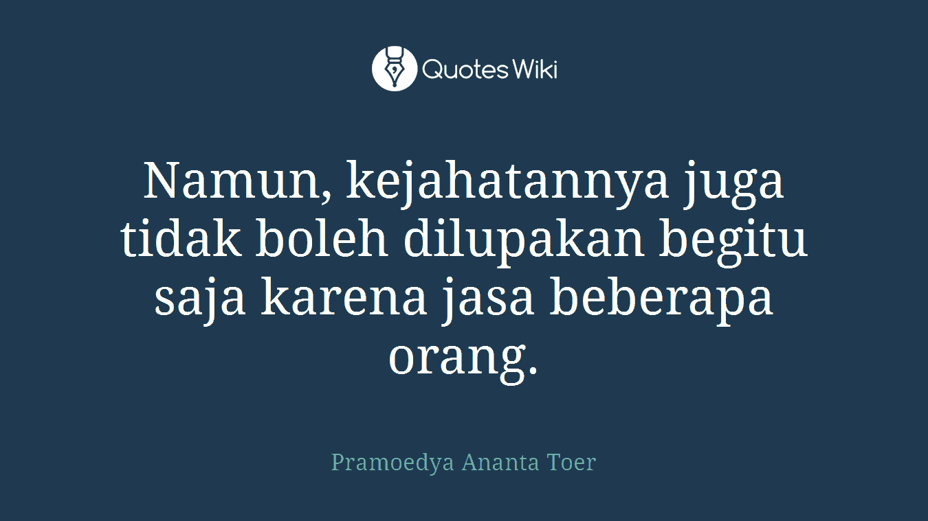 Namun, kejahatannya juga tidak boleh dilupakan begitu saja karena jasa beberapa orang.