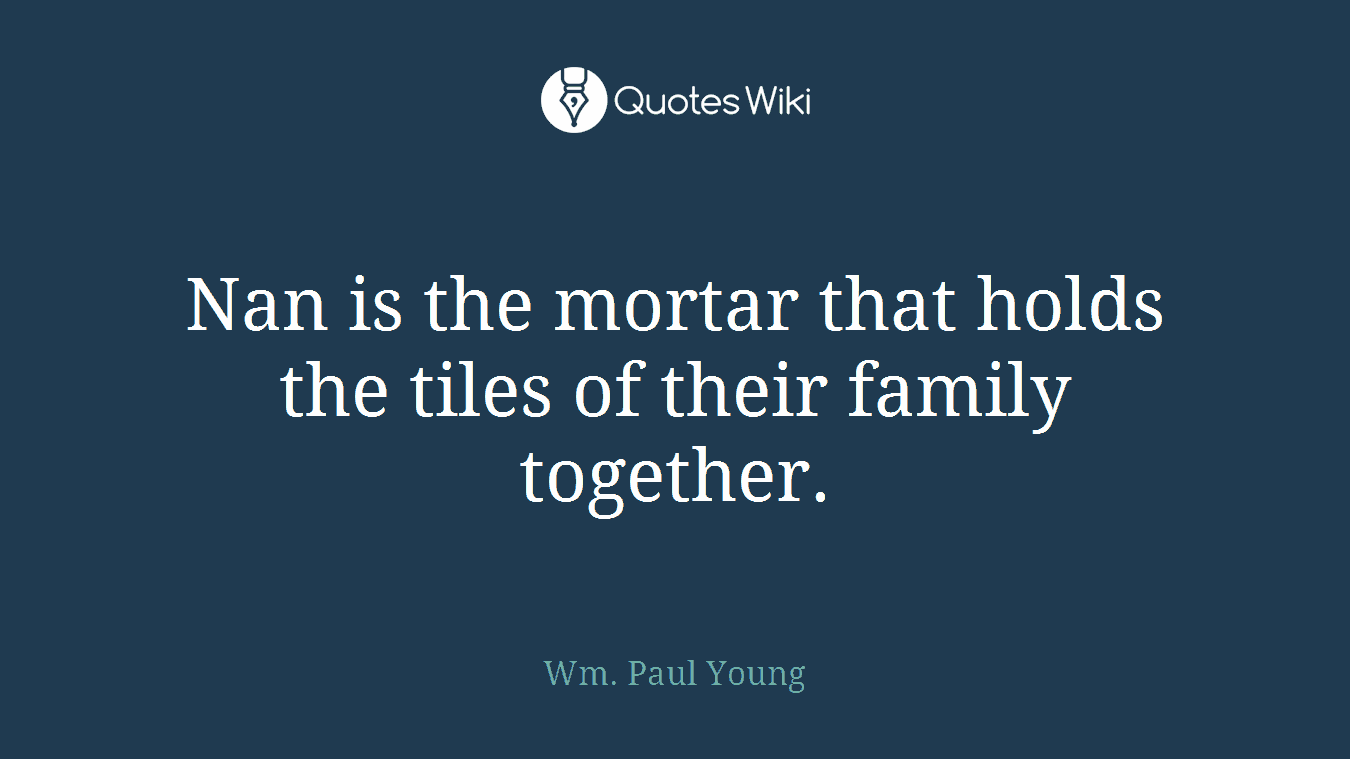 Nan is the mortar that holds the tiles of their family together.