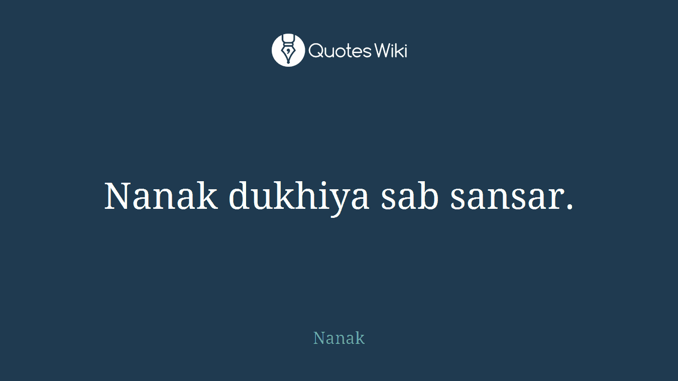 Nanak dukhiya sab sansar.