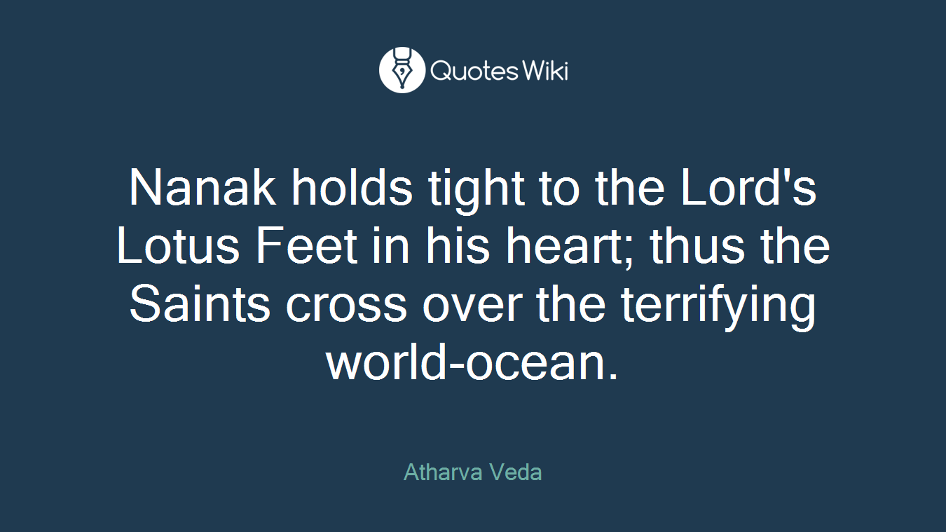 Nanak holds tight to the Lord's Lotus Feet in his heart; thus the Saints cross over the terrifying world-ocean.