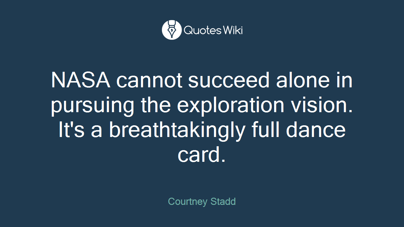 NASA cannot succeed alone in pursuing the exploration vision. It's a breathtakingly full dance card.