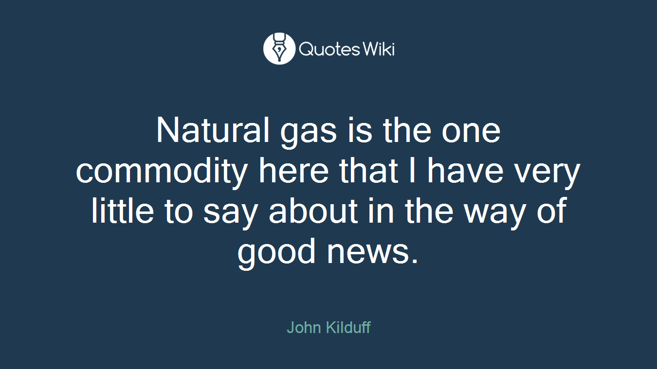Natural gas is the one commodity here that I have very little to say about in the way of good news.