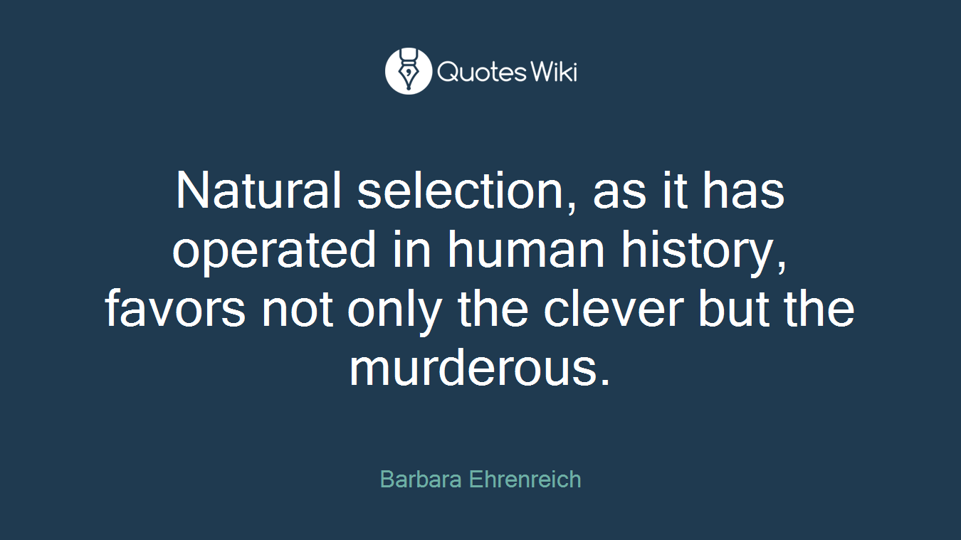 Natural selection, as it has operated in human history, favors not only the clever but the murderous.