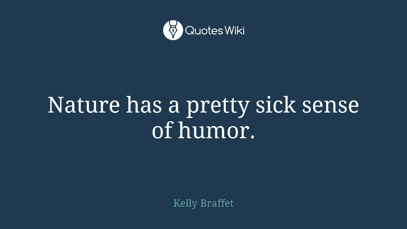 Nature has a pretty sick sense of humor.