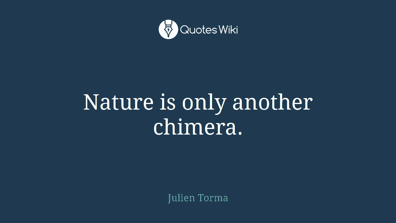 Nature is only another chimera.