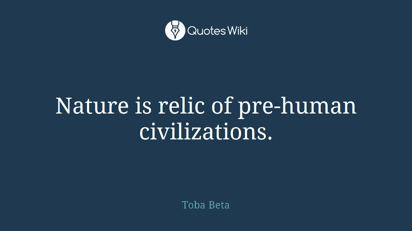 Nature is relic of pre-human civilizations.