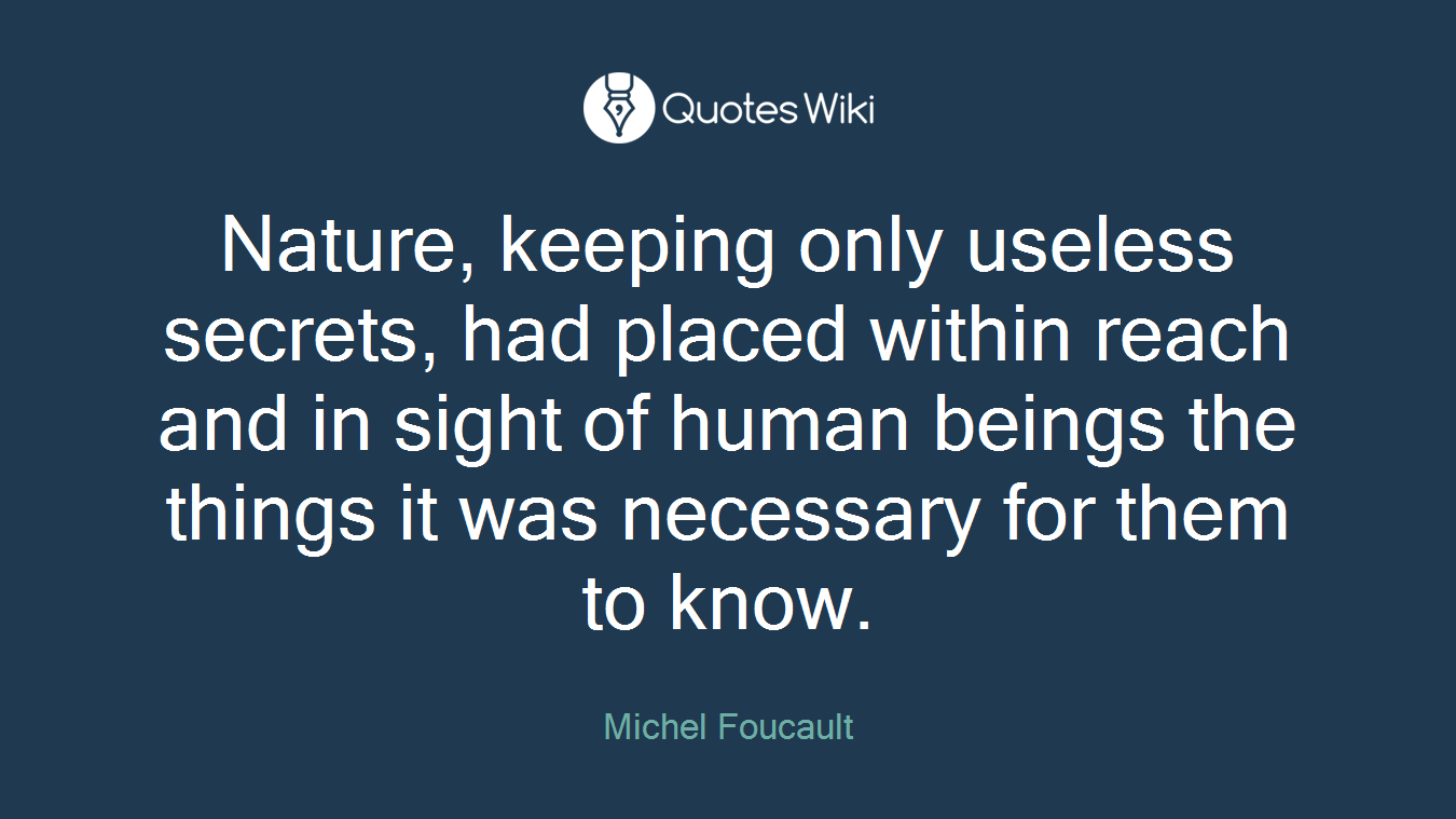 Nature, keeping only useless secrets, had placed within reach and in sight of human beings the things it was necessary for them to know.