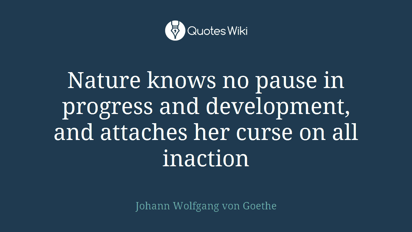 Nature knows no pause in progress and development, and attaches her curse on all inaction