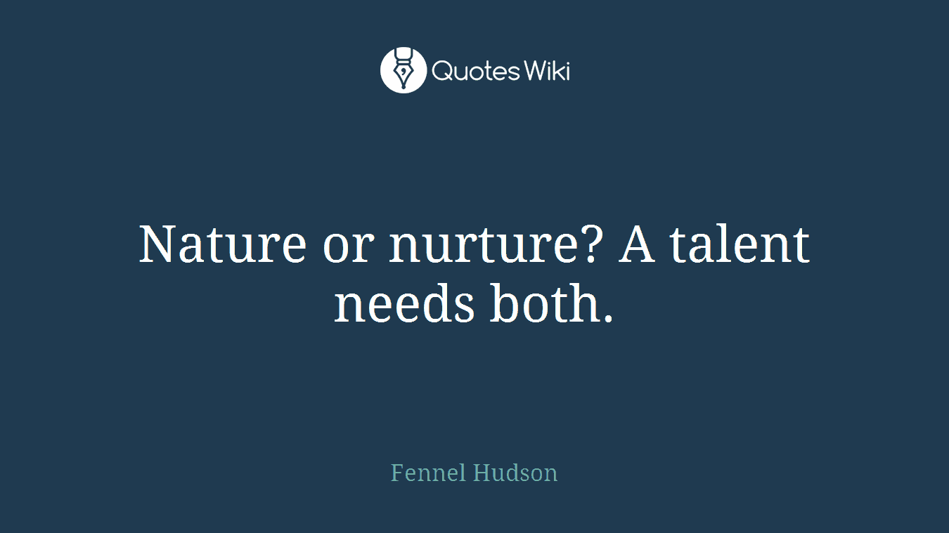 Nature or nurture? A talent needs both.