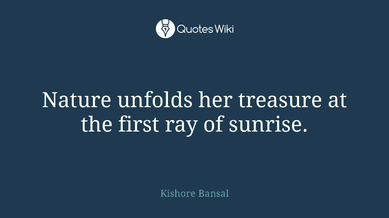 Nature unfolds her treasure at the first ray of sunrise.