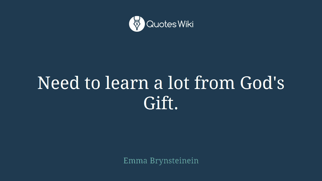Need to learn a lot from God's Gift.