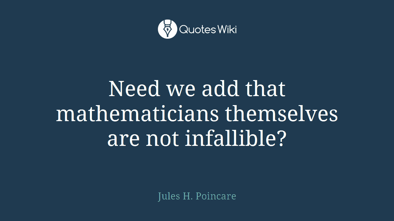 Need we add that mathematicians themselves are not infallible?