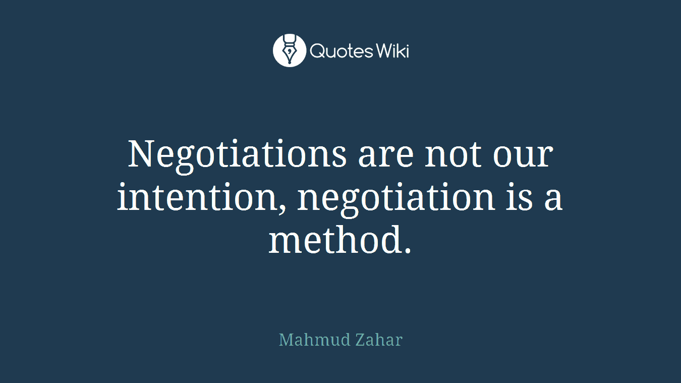 Negotiations are not our intention, negotiation is a method.