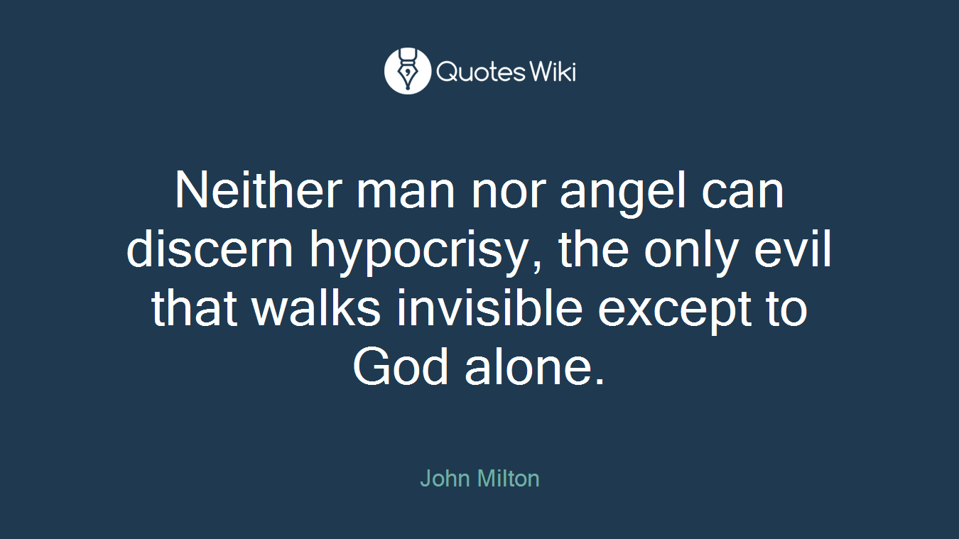 Neither man nor angel can discern hypocrisy, the only evil that walks invisible except to God alone.