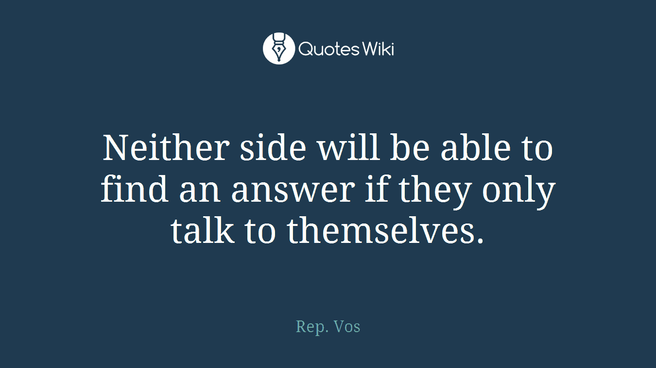 Neither side will be able to find an answer if they only talk to themselves.
