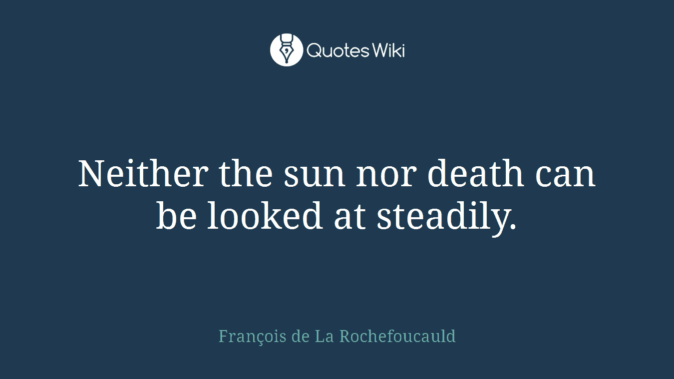 Neither the sun nor death can be looked at steadily.