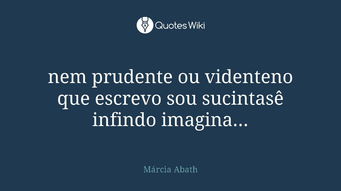 nem prudente ou videnteno que escrevo sou sucintasê infindo imagina…