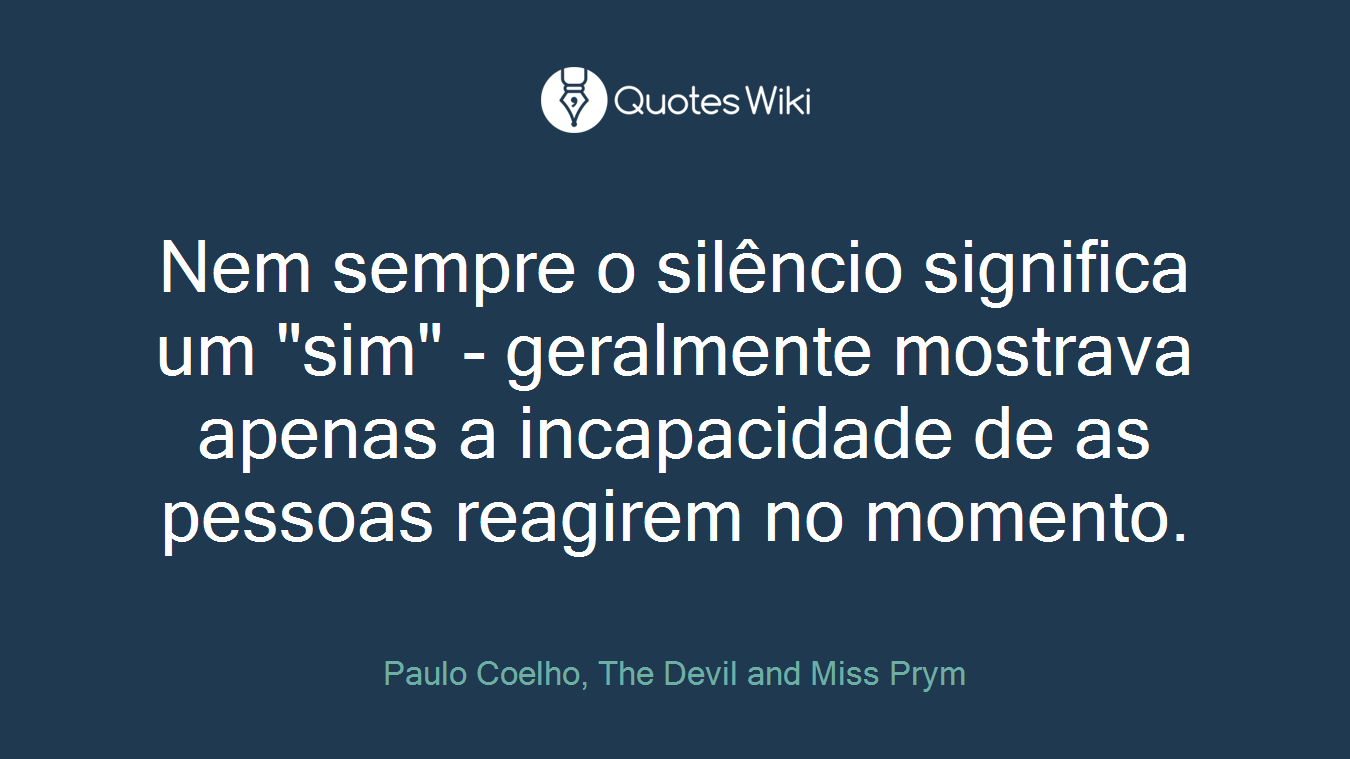 Nem sempre o silêncio significa um "sim" - geralmente mostrava apenas a incapacidade de as pessoas reagirem no momento.