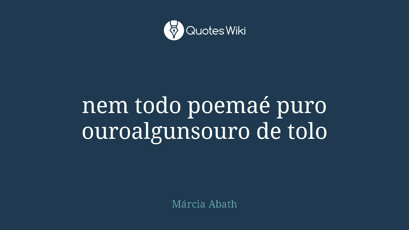 nem todo poemaé puro ouroalgunsouro de tolo