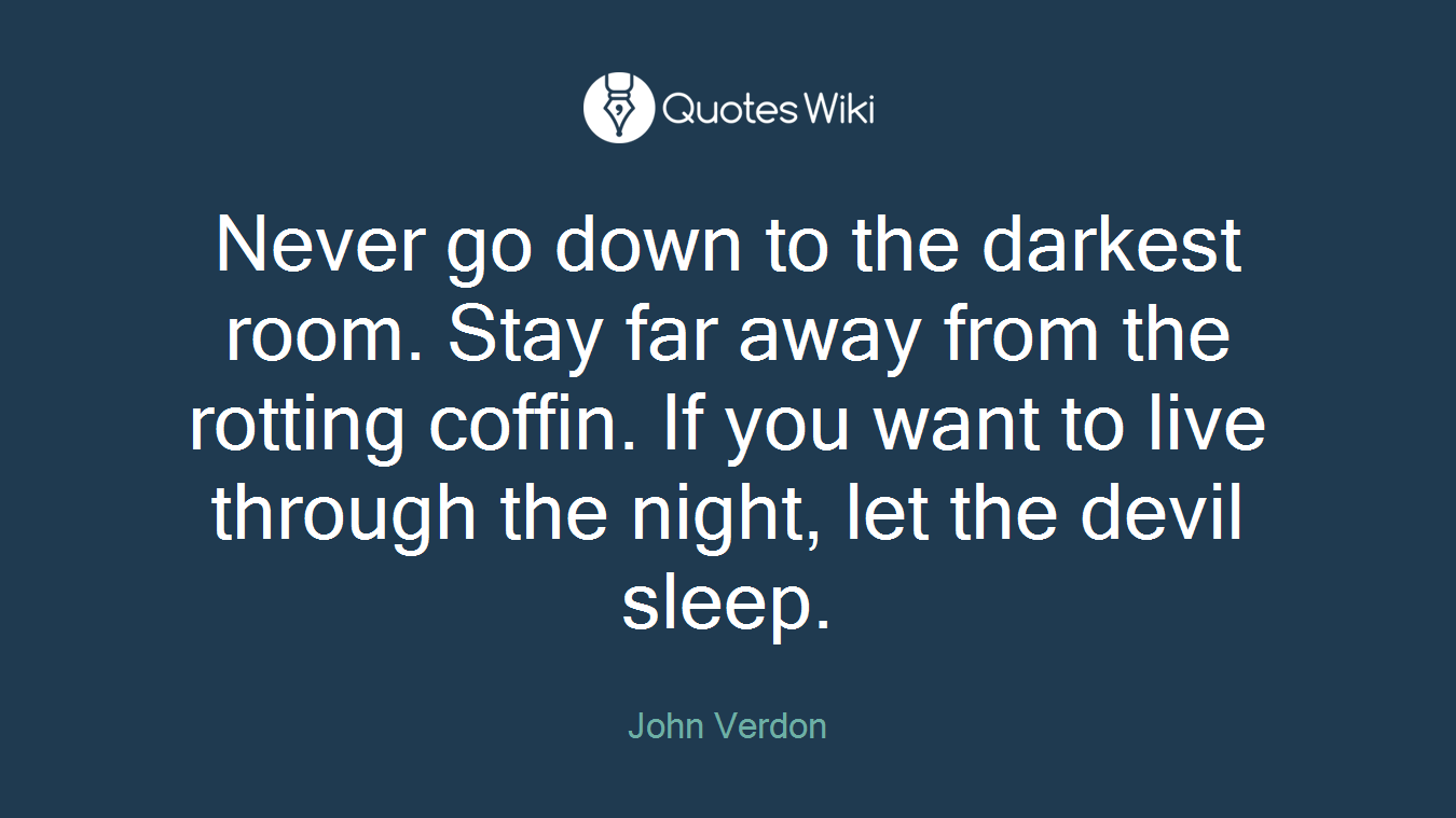 Never go down to the darkest room. Stay far away from the rotting coffin. If you want to live through the night, let the devil sleep.