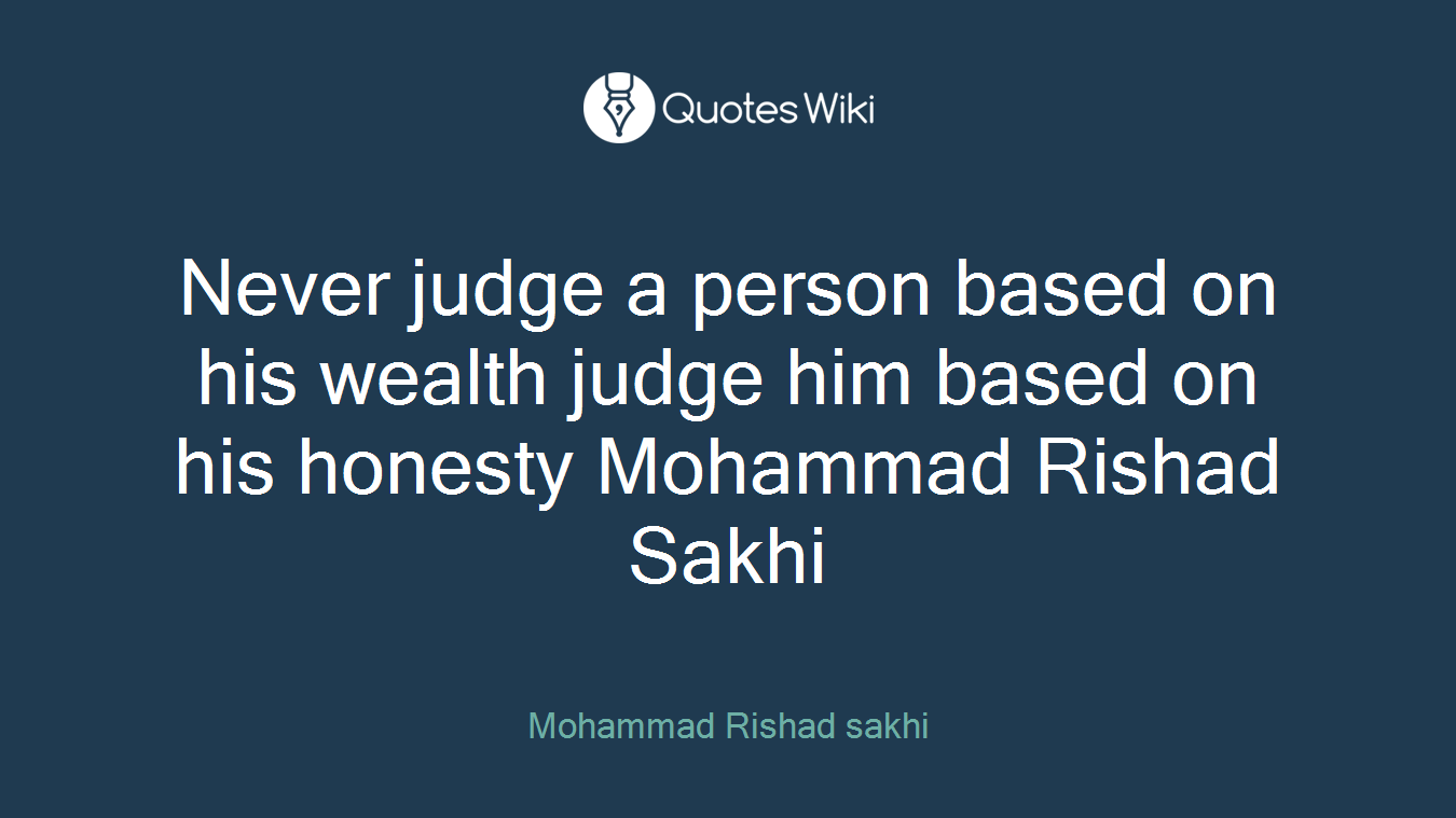 Never judge a person based on his wealth judge him based on his honesty Mohammad Rishad Sakhi