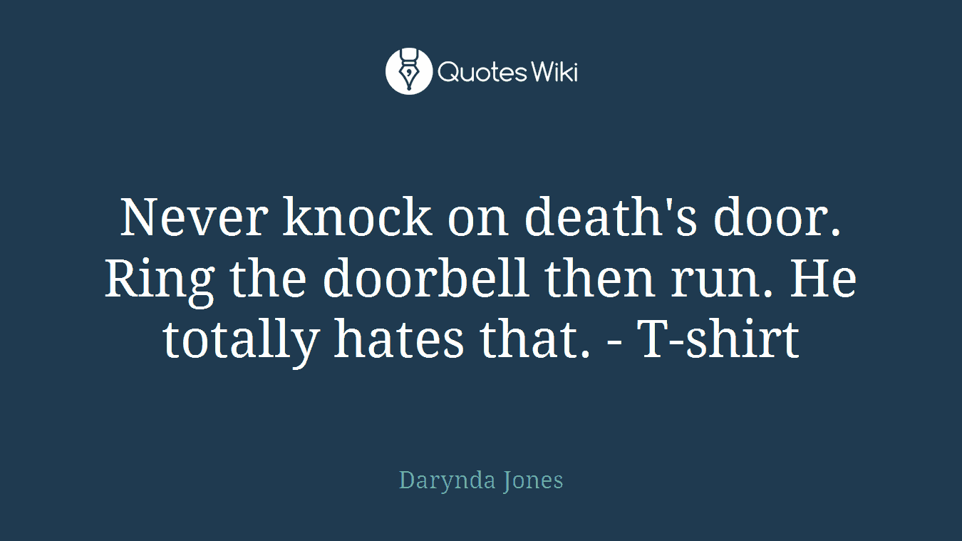 Never knock on death's door. Ring the doorbell then run. He totally hates that. - T-shirt