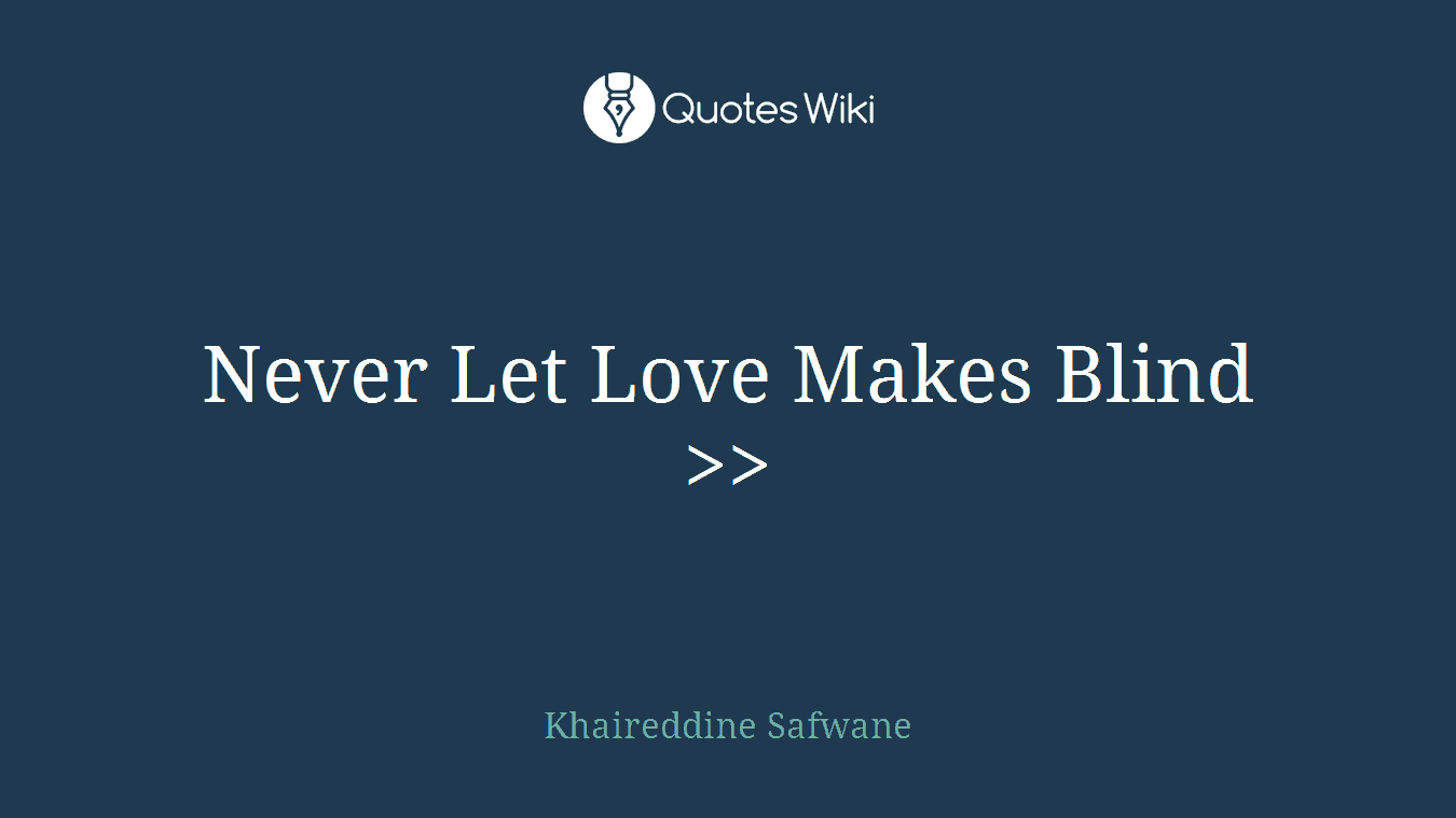 Never Let Love Makes Blind >>