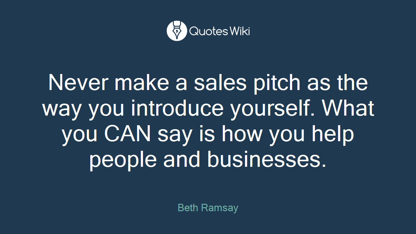 Never make a sales pitch as the way you introduce yourself. What you CAN say is how you help people and businesses.