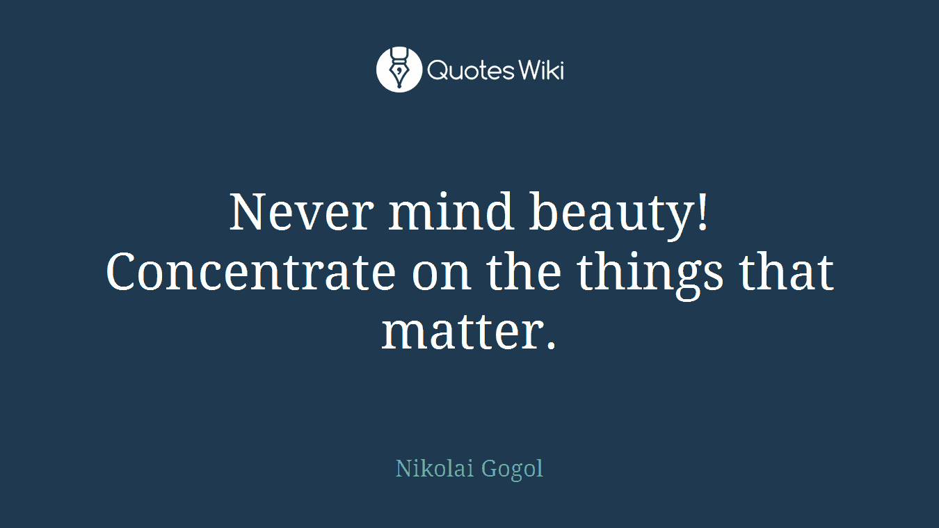 Never mind beauty! Concentrate on the things that matter.