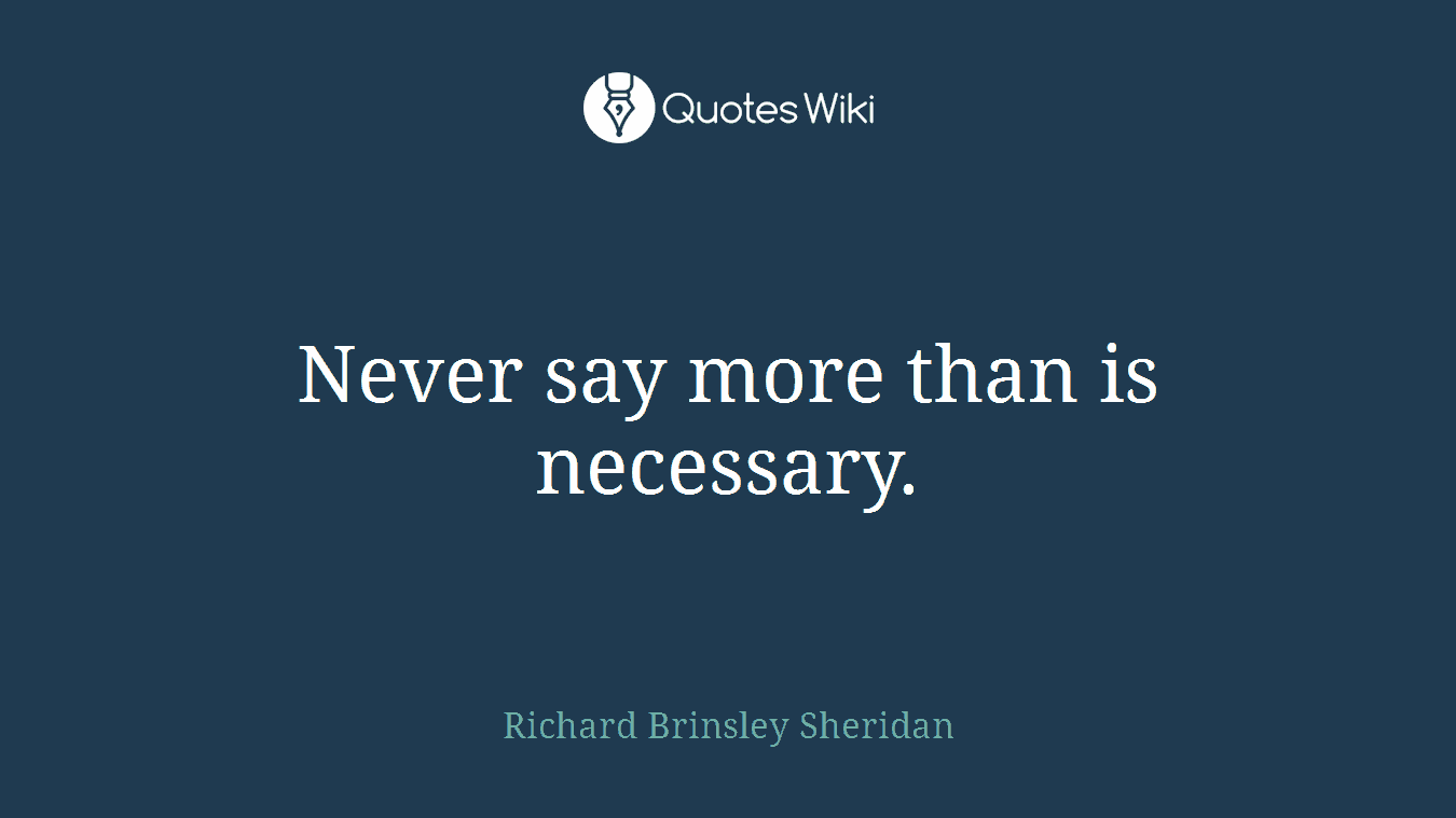 Never say more than is necessary.