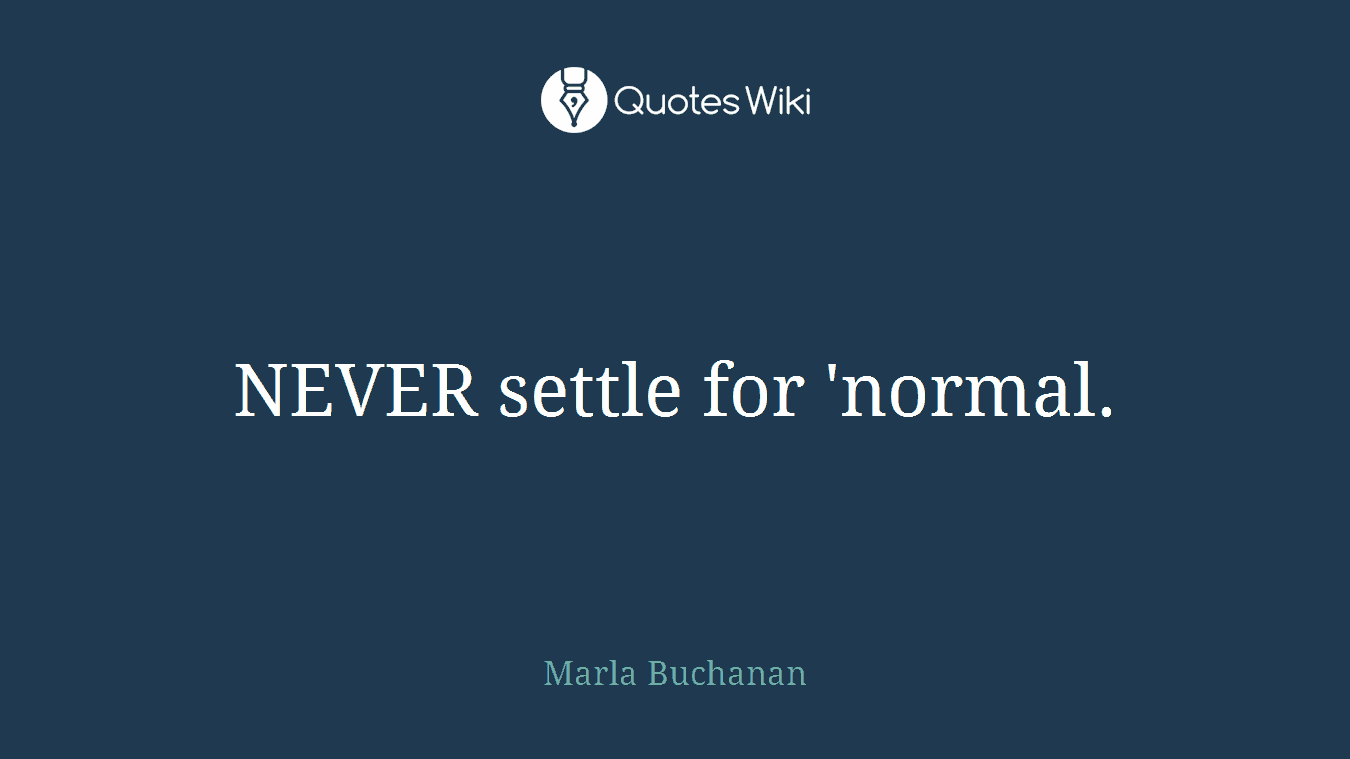NEVER settle for 'normal.