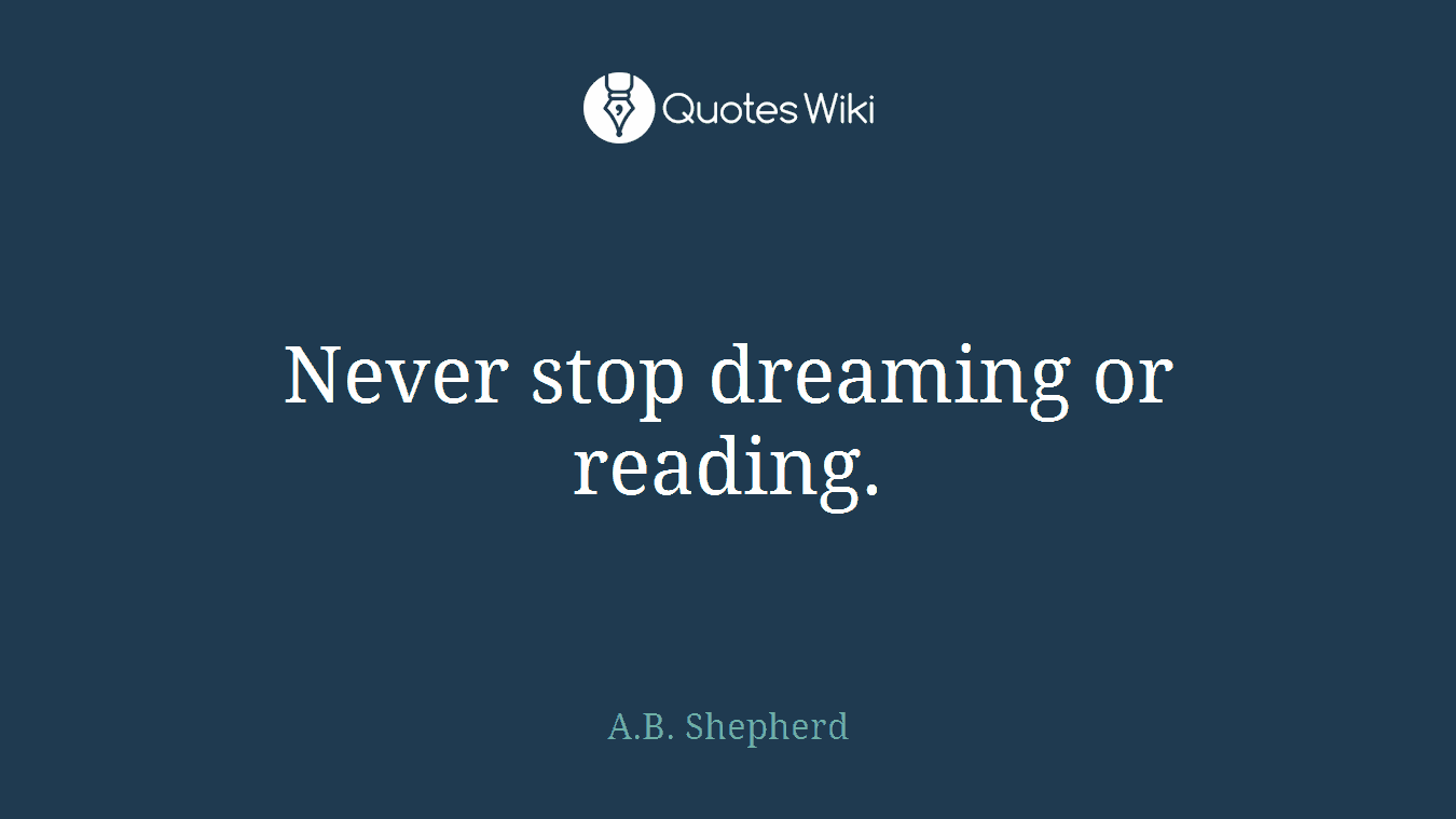 Never stop dreaming or reading.