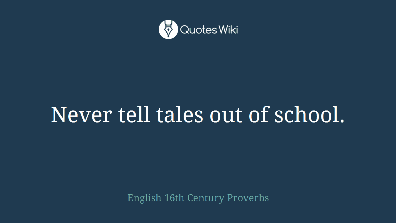 Never tell tales out of school.