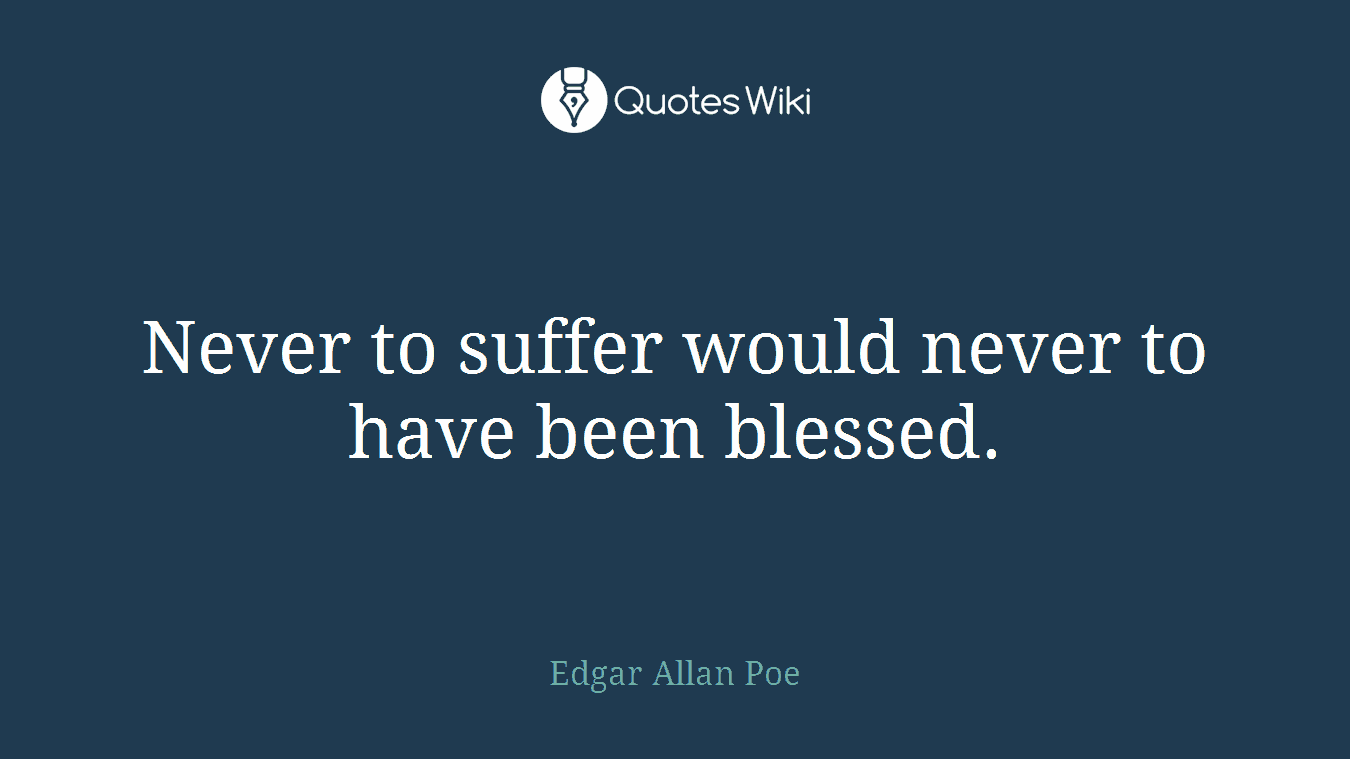 Never to suffer would never to have been blessed.