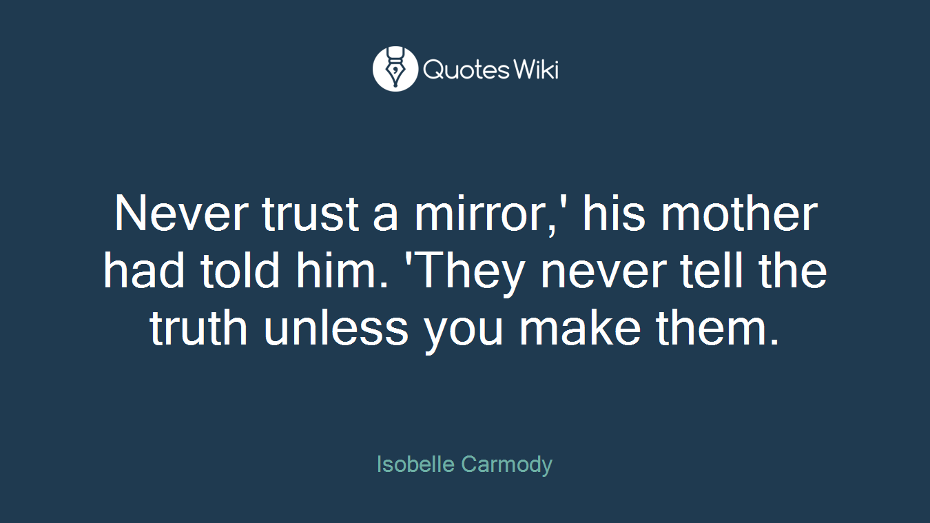 Never trust a mirror,' his mother had told him. 'They never tell the truth unless you make them.