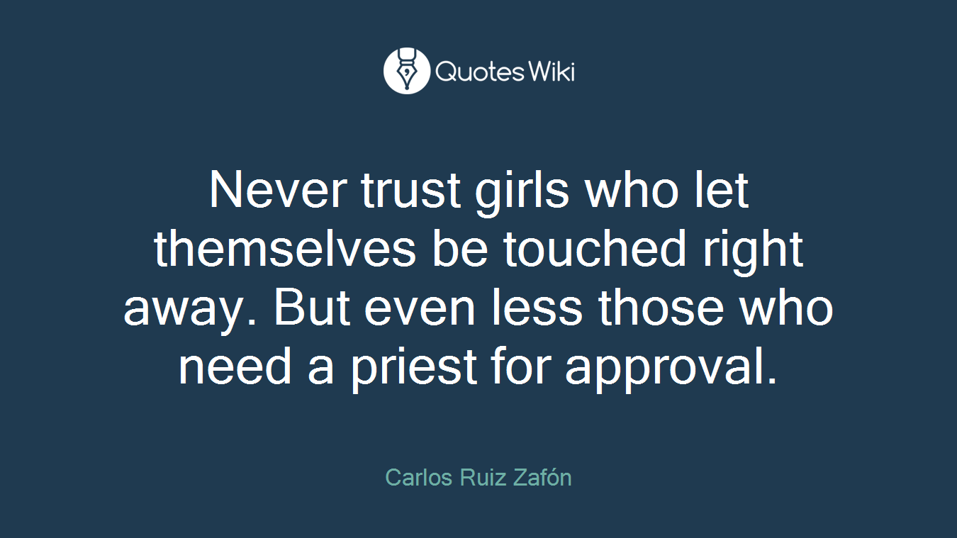 Never trust girls who let themselves be touched right away. But even less those who need a priest for approval.