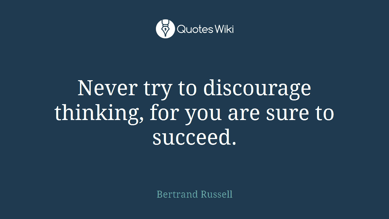 Never try to discourage thinking, for you are sure to succeed.