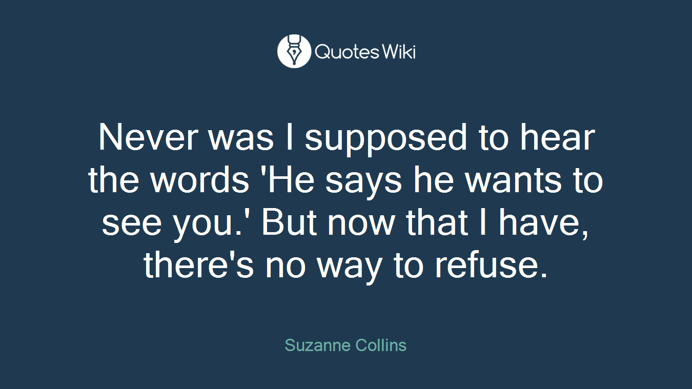 Never was I supposed to hear the words 'He says he wants to see you.' But now that I have, there's no way to refuse.
