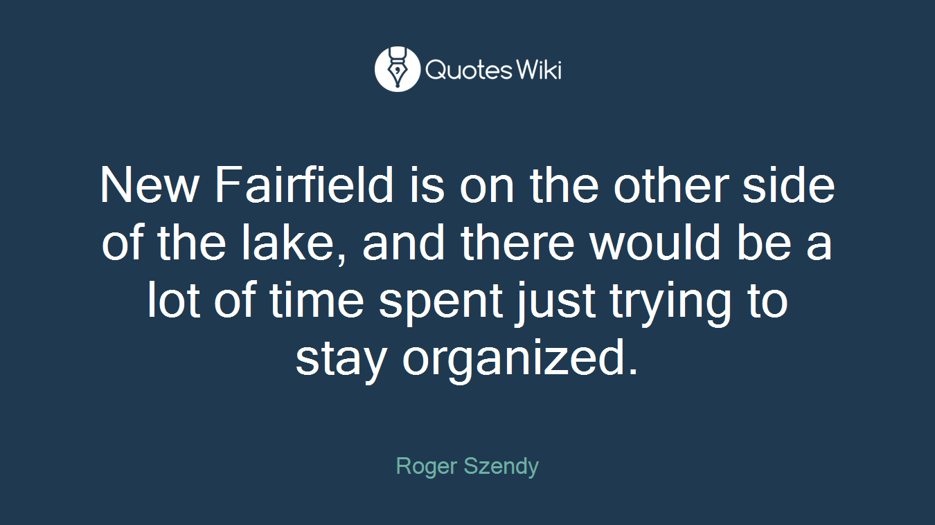 New Fairfield is on the other side of the lake, and there would be a lot of time spent just trying to stay organized.