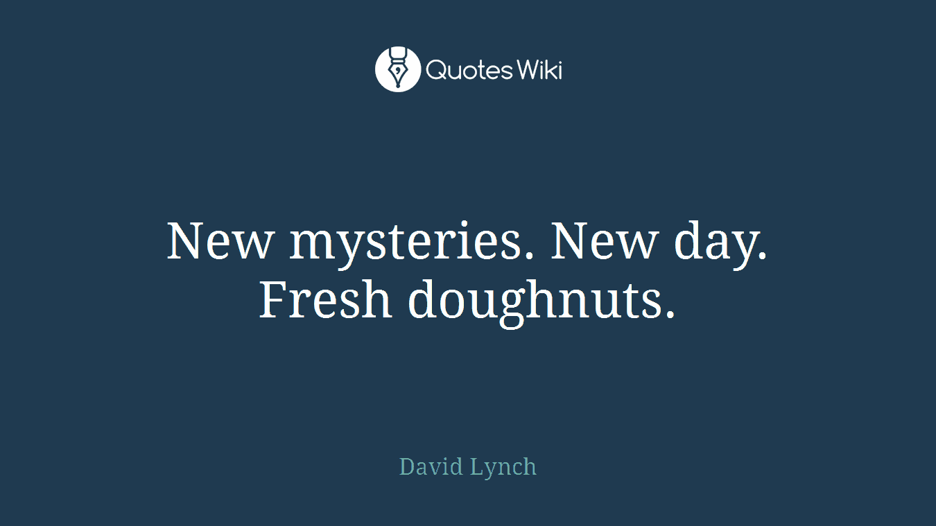 New mysteries. New day. Fresh doughnuts.