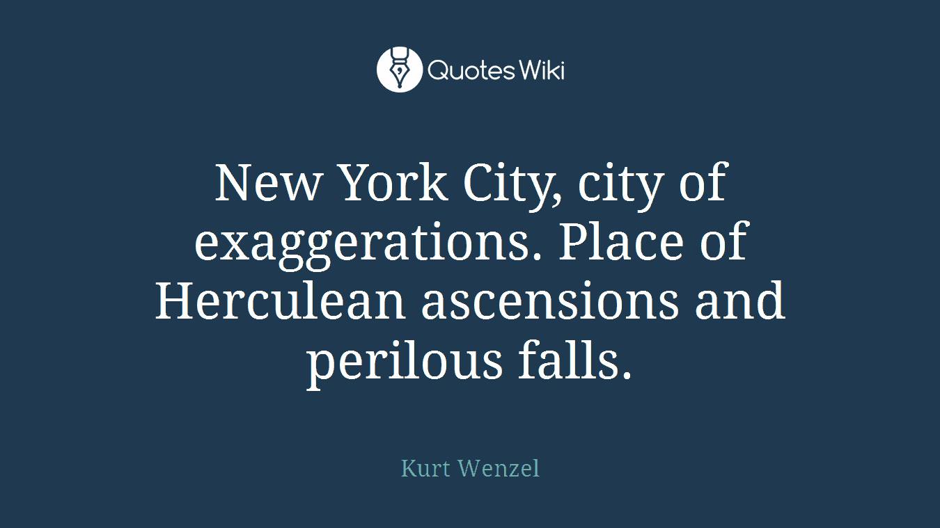 New York City, city of exaggerations. Place of Herculean ascensions and perilous falls.