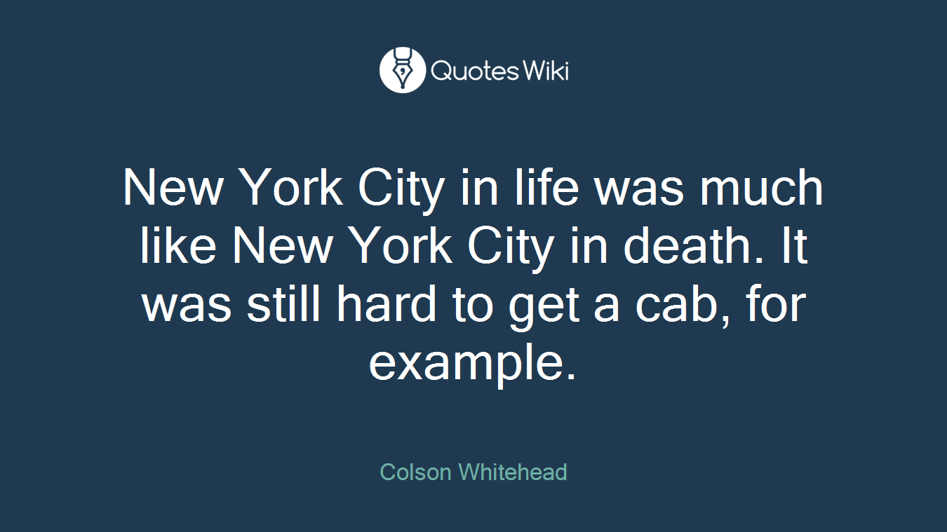 New York City in life was much like New York City in death. It was still hard to get a cab, for example.