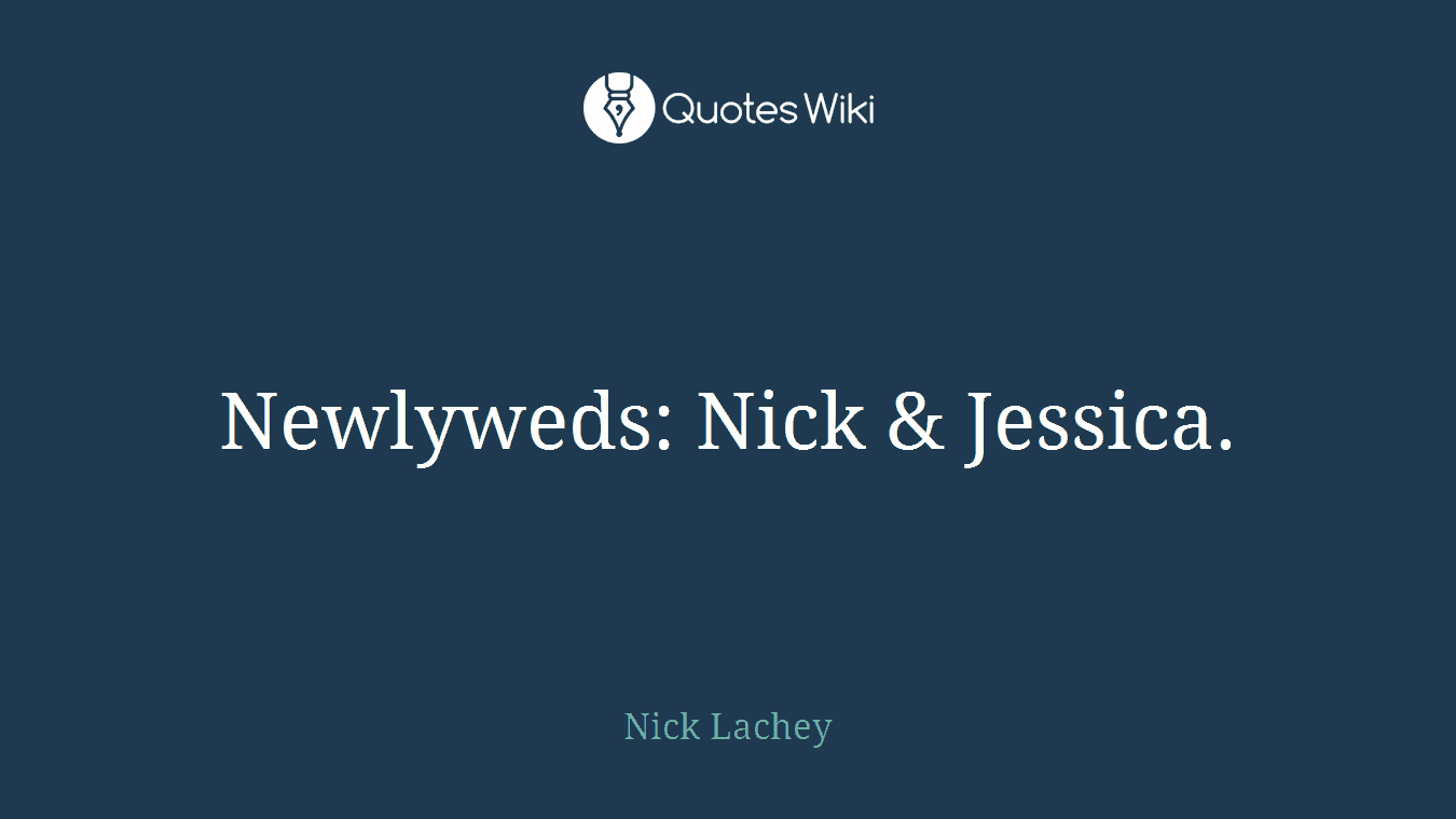 Newlyweds: Nick & Jessica.