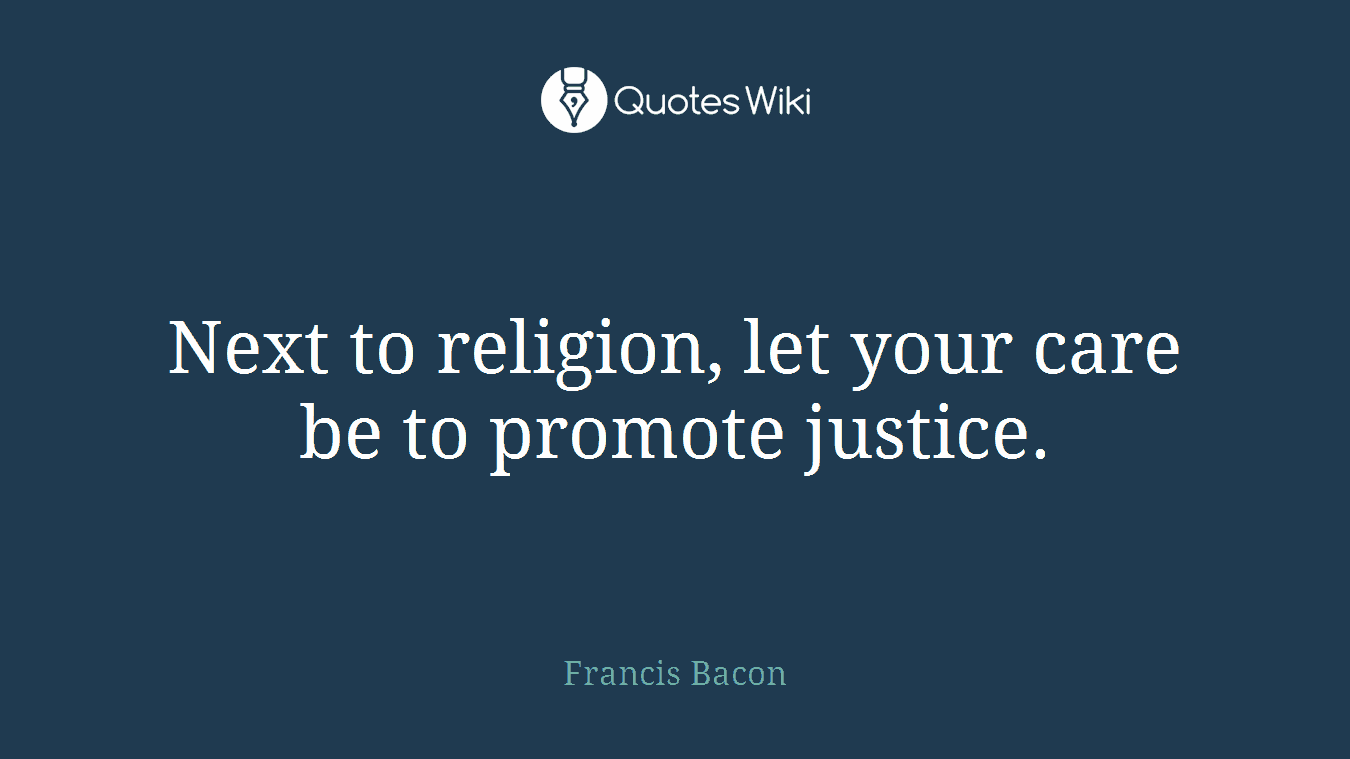 Next to religion, let your care be to promote justice.