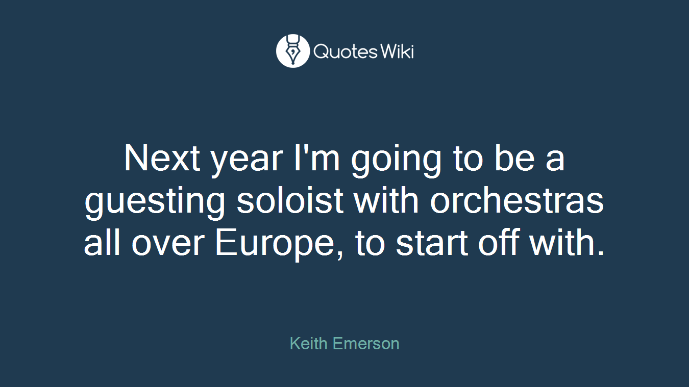 Next year I'm going to be a guesting soloist with orchestras all over Europe, to start off with.