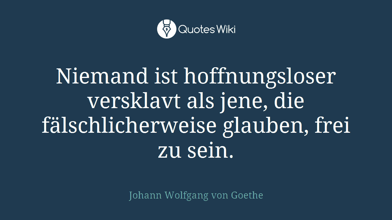 Niemand ist hoffnungsloser versklavt als jene, die fälschlicherweise glauben, frei zu sein.