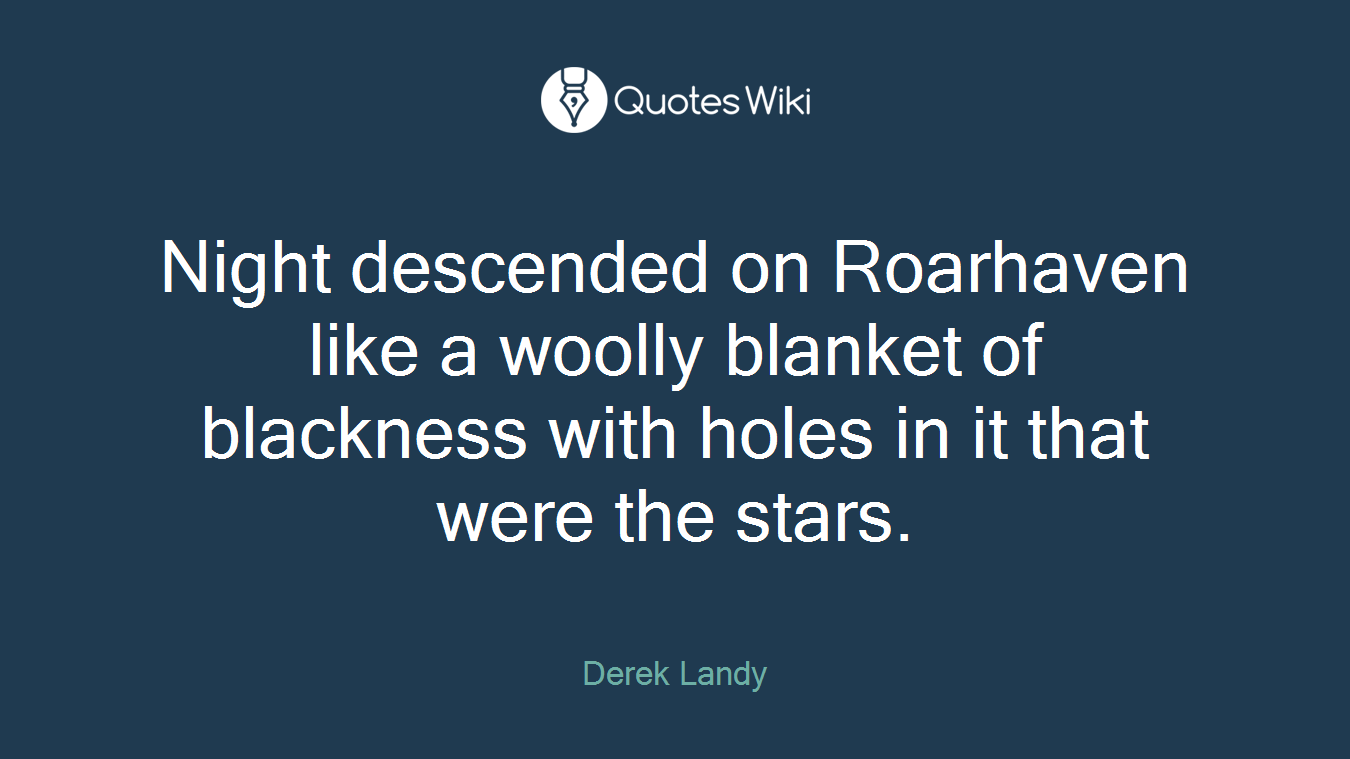 Night descended on Roarhaven like a woolly blanket of blackness with holes in it that were the stars.