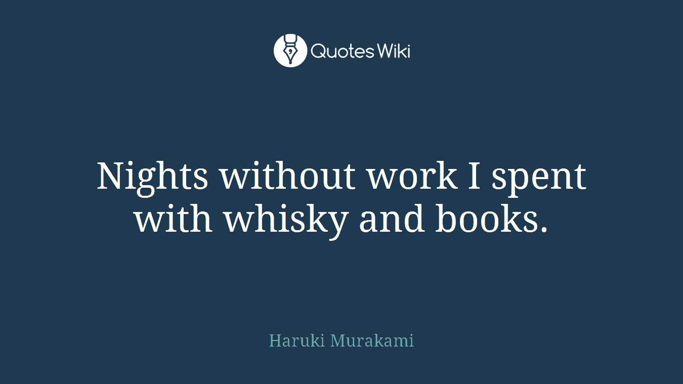 Nights without work I spent with whisky and books.