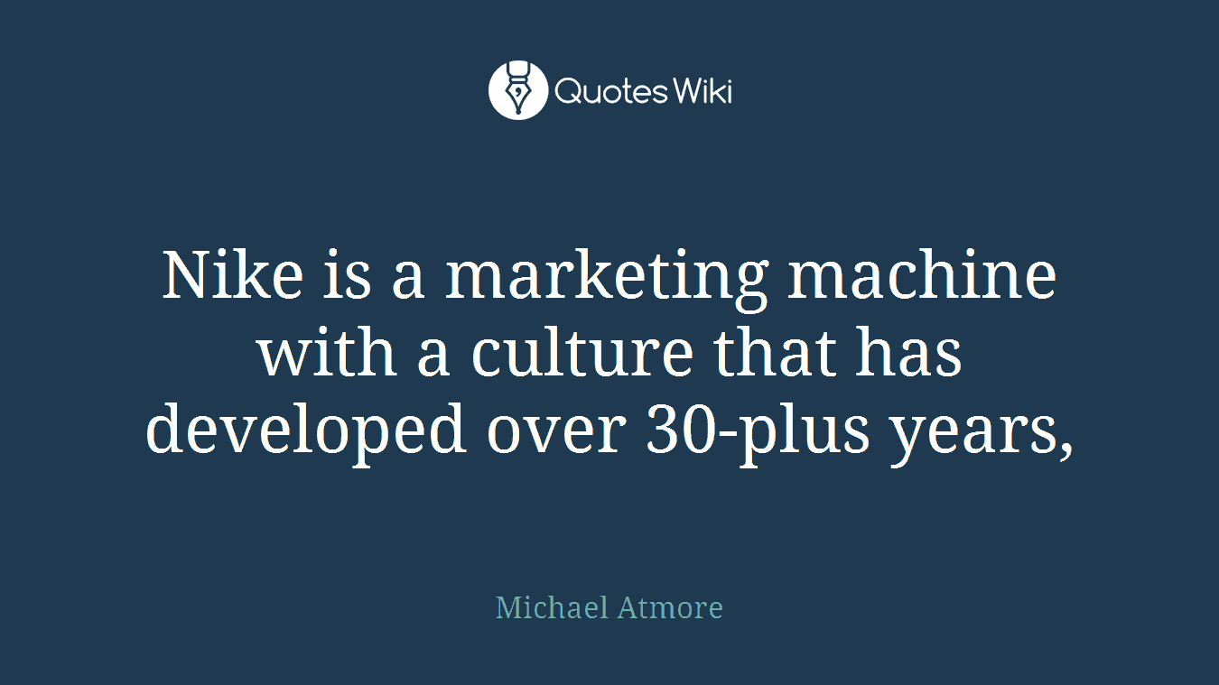 Nike is a marketing machine with a culture that has developed over 30-plus years,